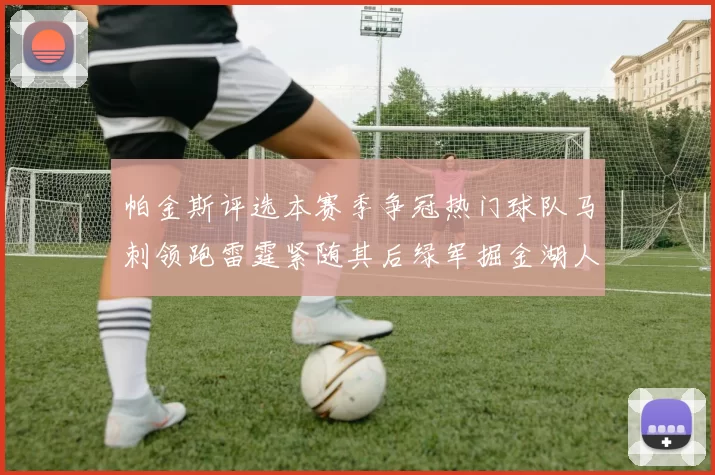 帕金斯评选本赛季争冠热门球队马刺领跑雷霆紧随其后绿军掘金湖人争夺三至五名