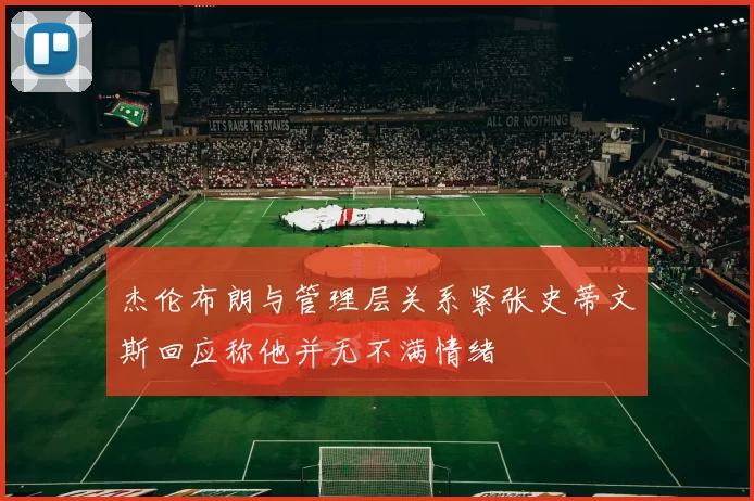 杰伦布朗与管理层关系紧张史蒂文斯回应称他并无不满情绪